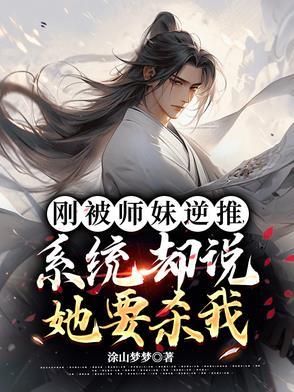 刚被师妹逆推，系统却说她要杀我