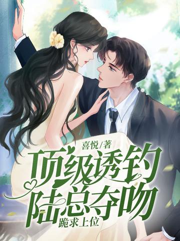 顶级诱钓！陆总夺吻跪求上位