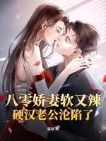 八零娇妻软又辣,硬汉老公沦陷了