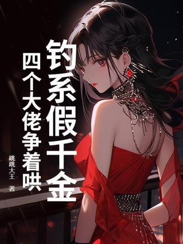 钓系假千金，四个大佬争着哄