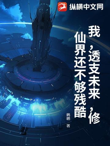 我，透支未来，修仙界还不够残酷！