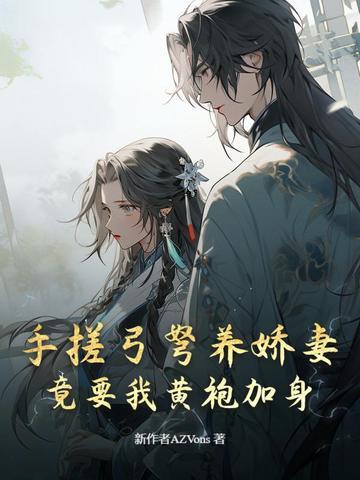 手搓弓弩养娇妻,竟要我黄袍加身