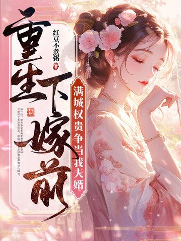 重生下嫁前，满城权贵争当我夫婿