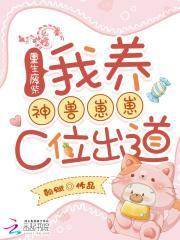 重生废柴：我养神兽崽崽C位出道