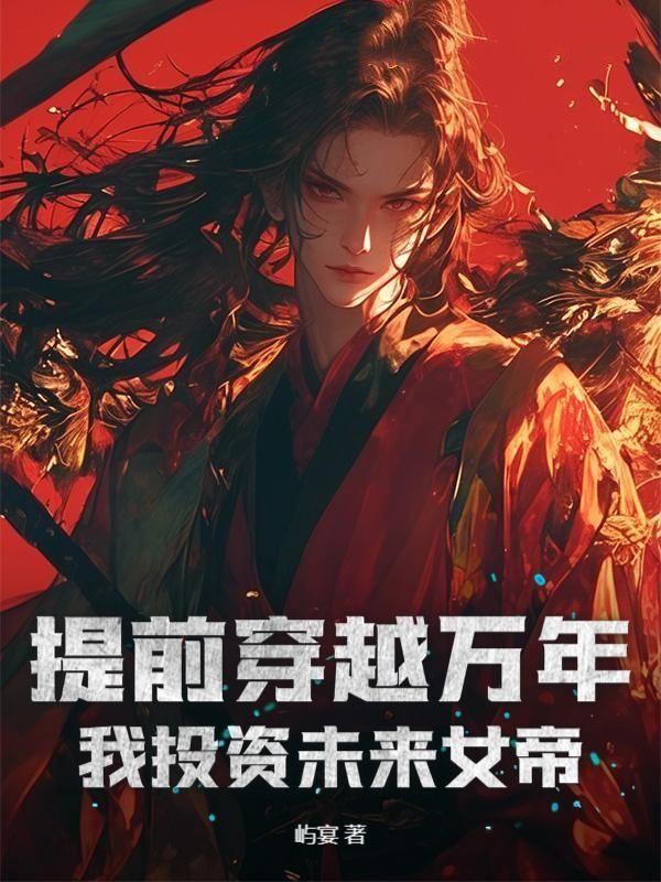 提前穿越万年，我投资未来女帝
